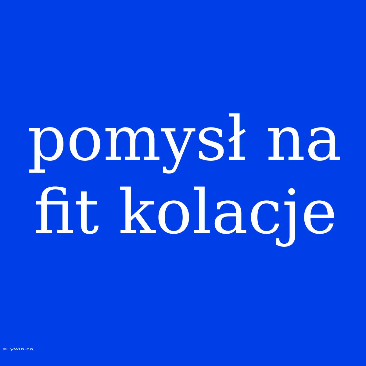 Pomysł Na Fit Kolacje