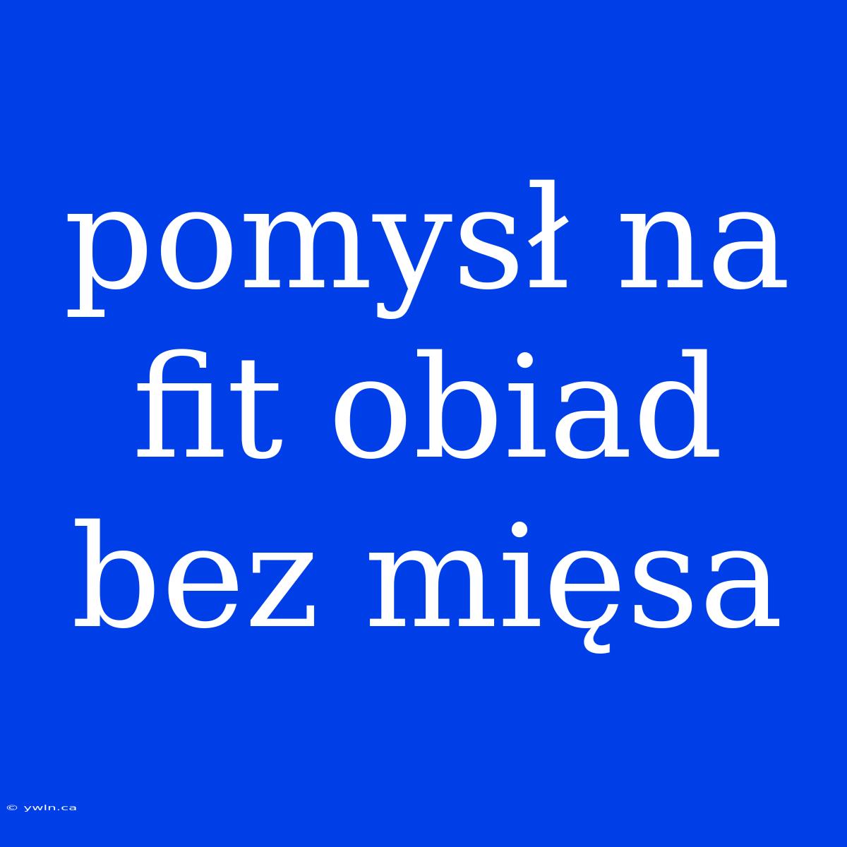 Pomysł Na Fit Obiad Bez Mięsa