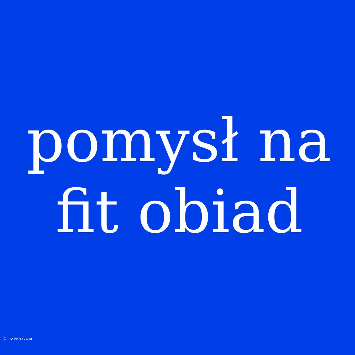 Pomysł Na Fit Obiad