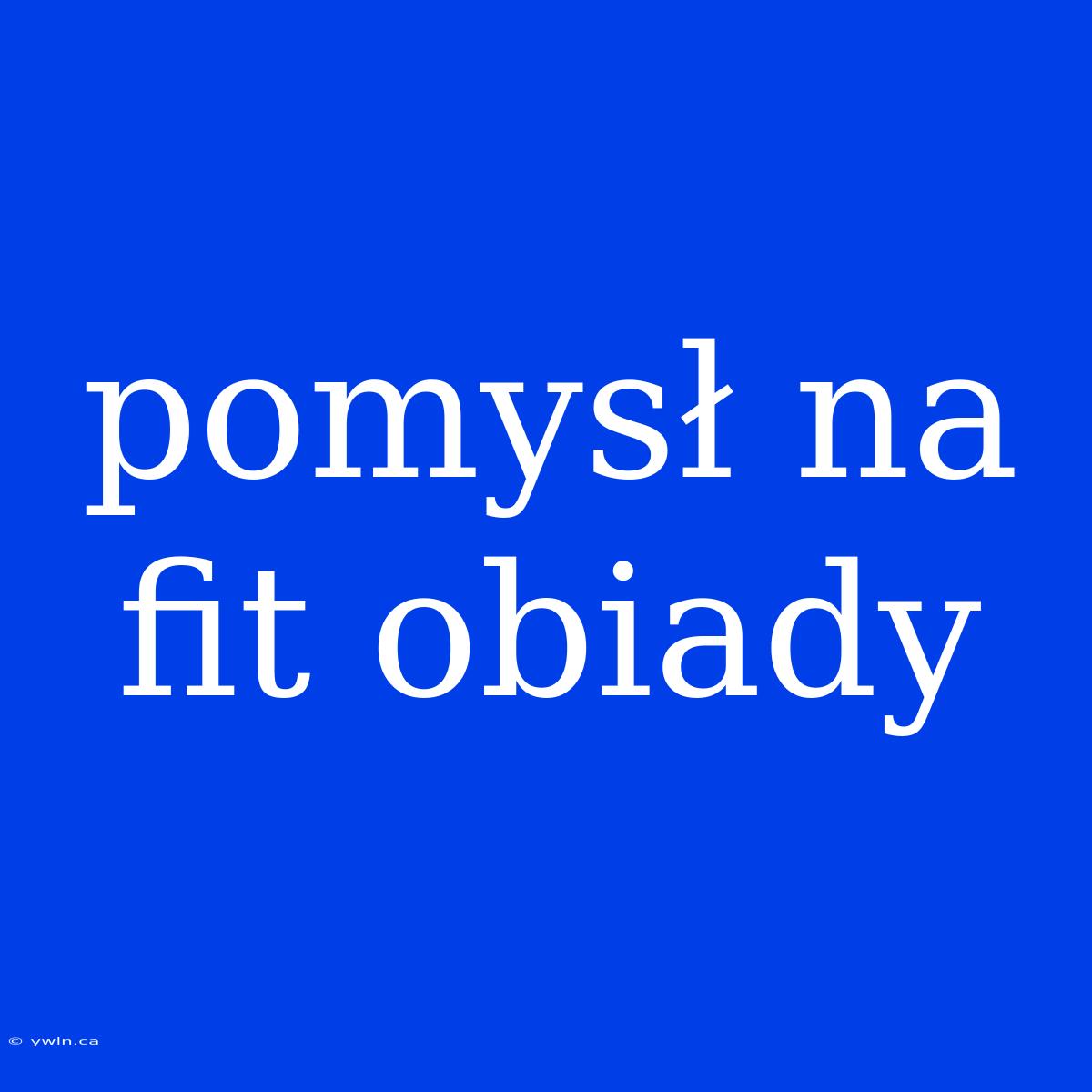 Pomysł Na Fit Obiady