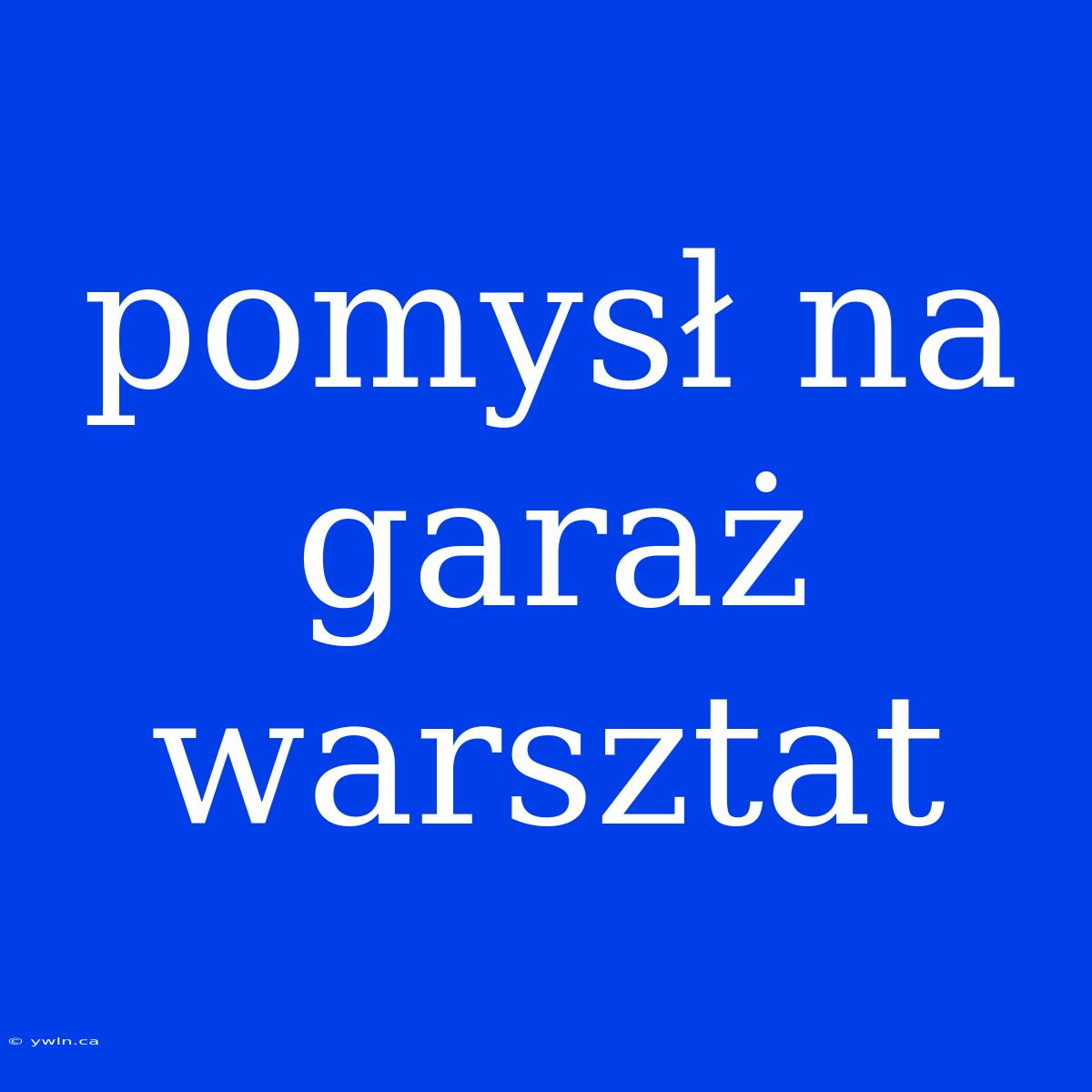 Pomysł Na Garaż Warsztat