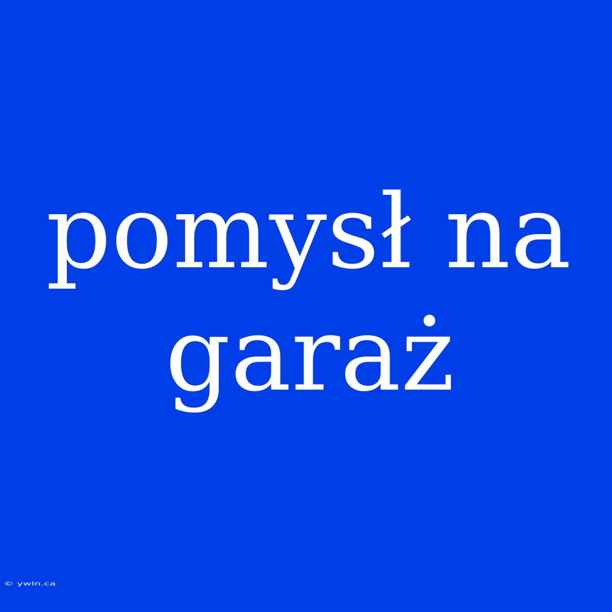 Pomysł Na Garaż