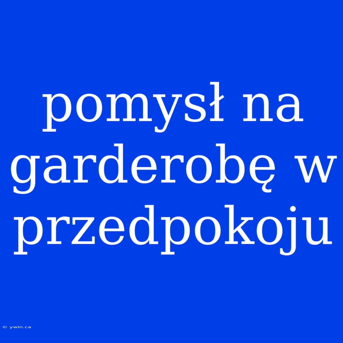 Pomysł Na Garderobę W Przedpokoju