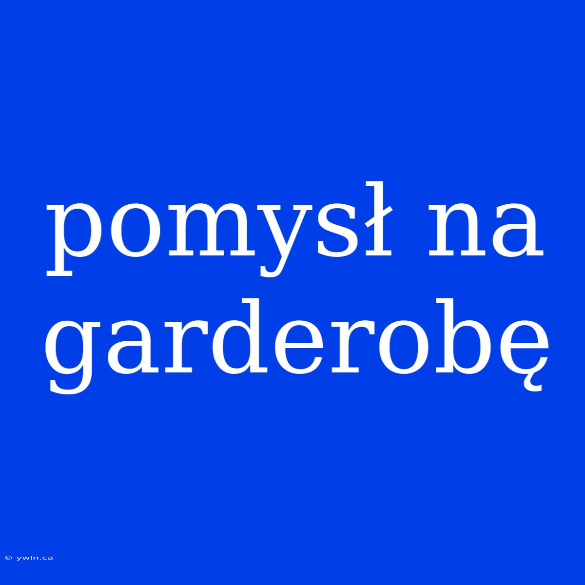 Pomysł Na Garderobę