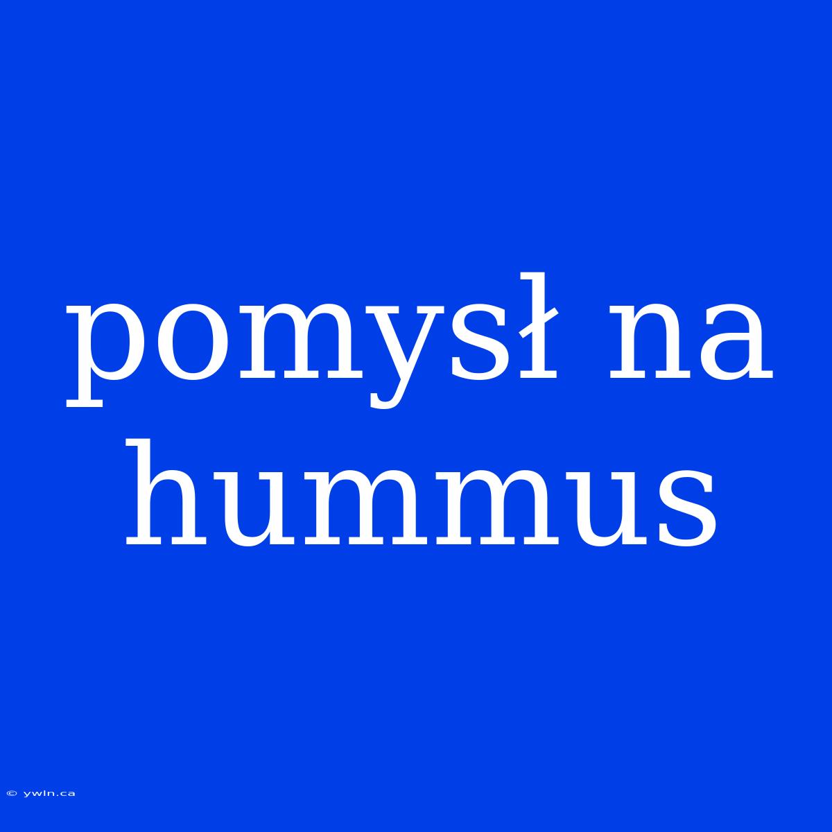 Pomysł Na Hummus