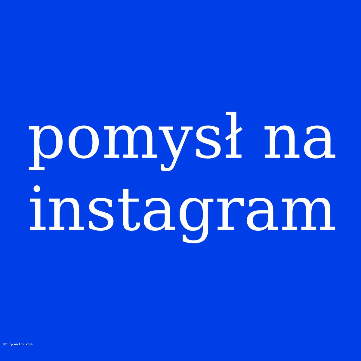 Pomysł Na Instagram