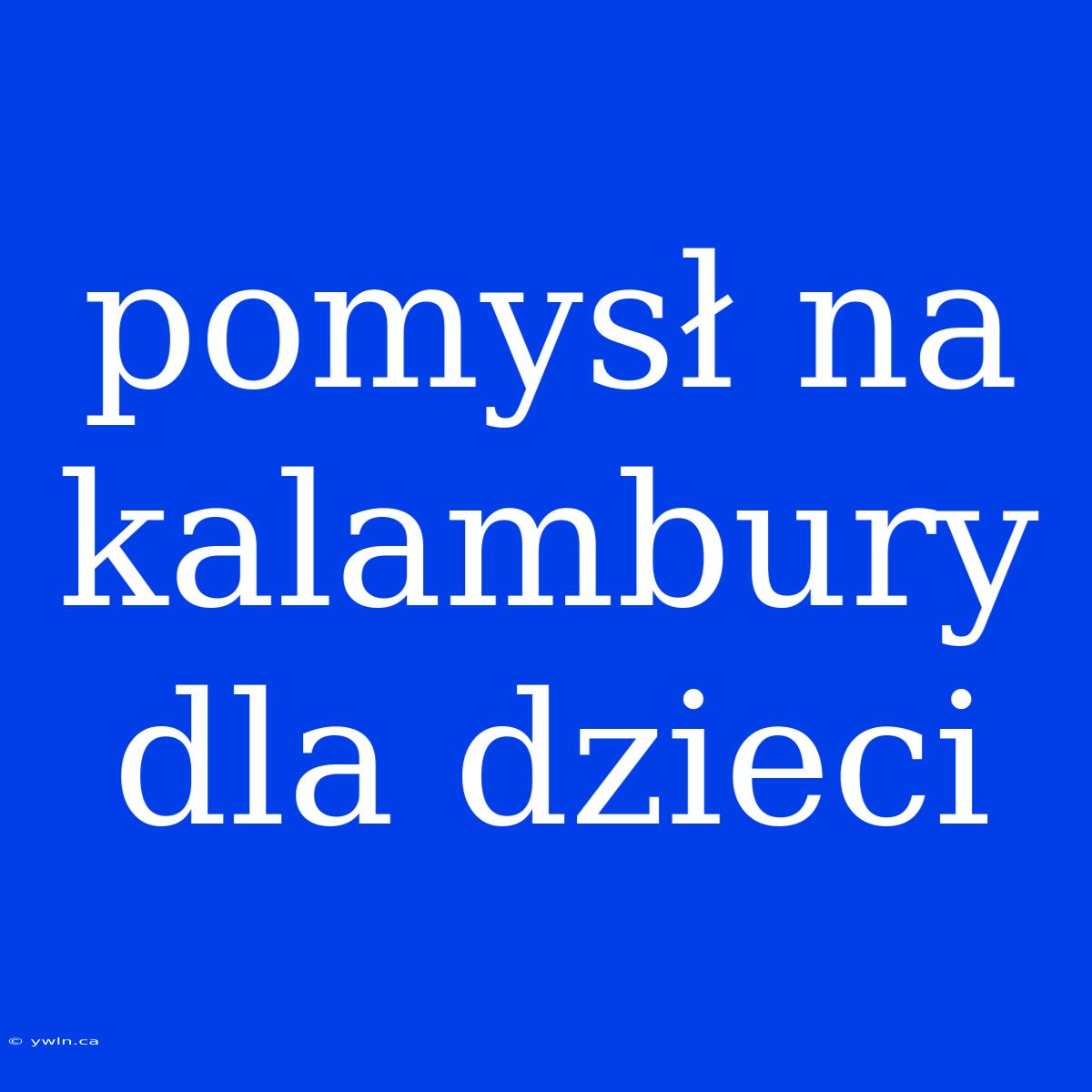 Pomysł Na Kalambury Dla Dzieci