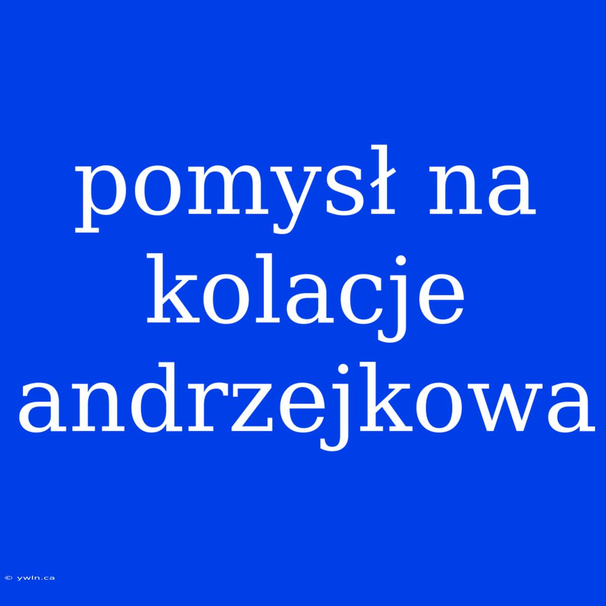 Pomysł Na Kolacje Andrzejkowa