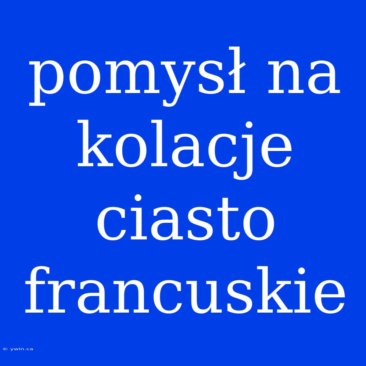 Pomysł Na Kolacje Ciasto Francuskie