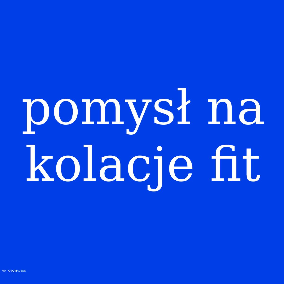 Pomysł Na Kolacje Fit