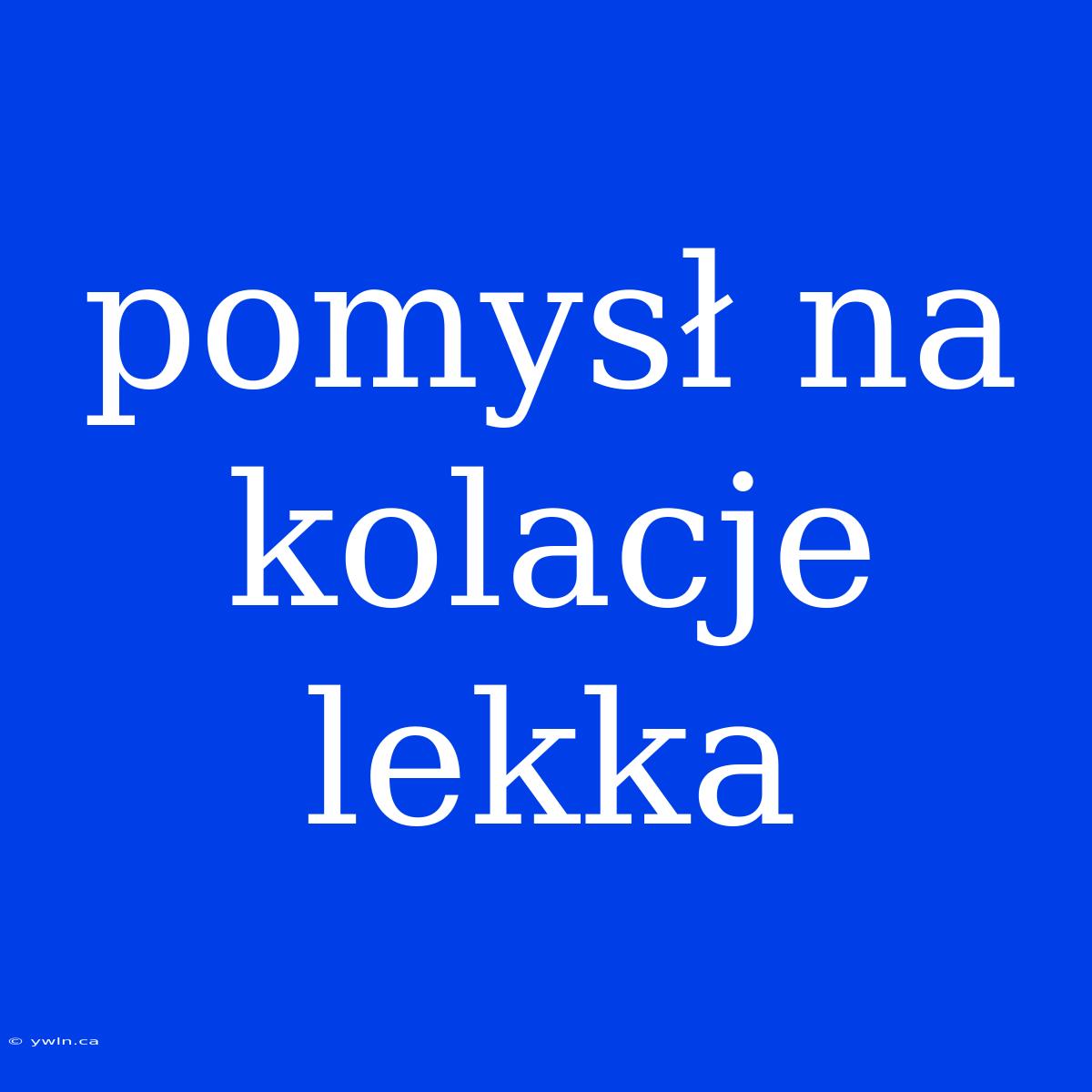 Pomysł Na Kolacje Lekka