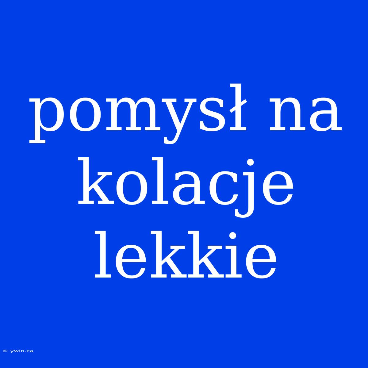 Pomysł Na Kolacje Lekkie