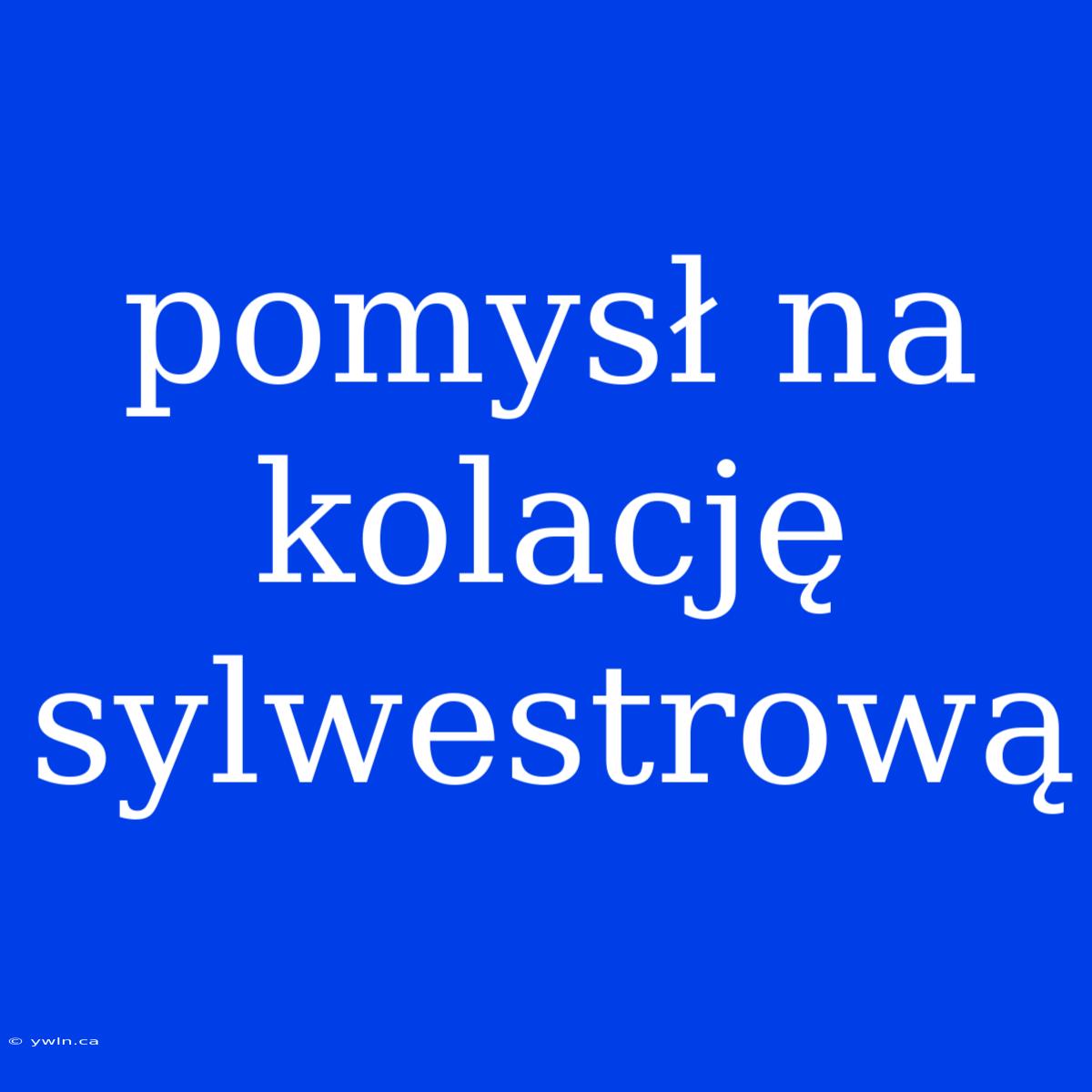 Pomysł Na Kolację Sylwestrową