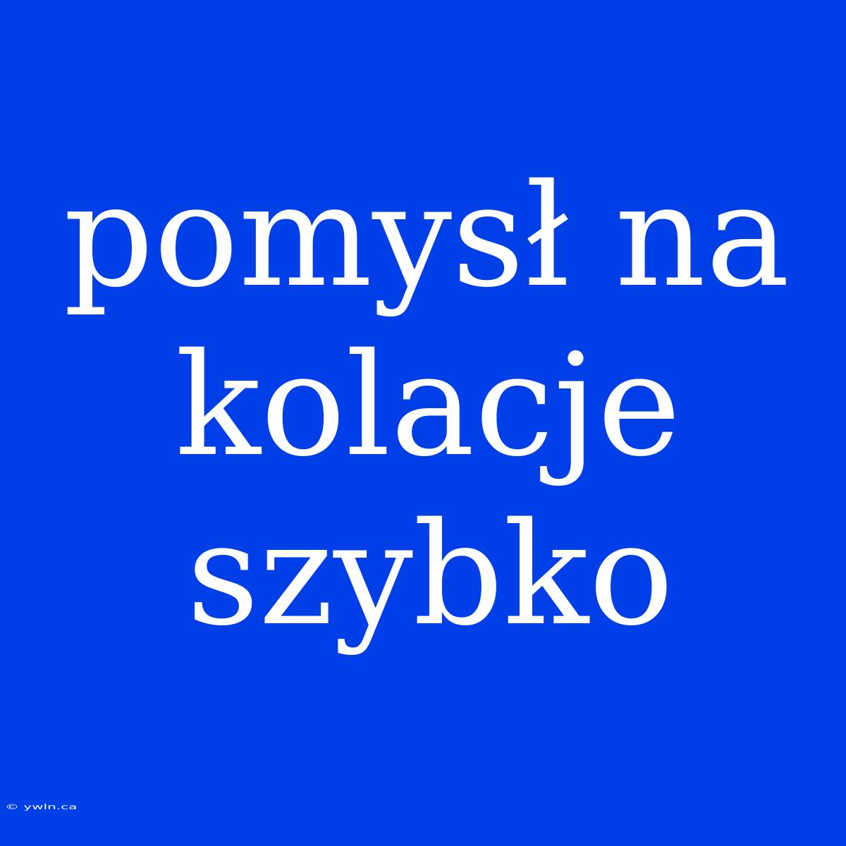 Pomysł Na Kolacje Szybko