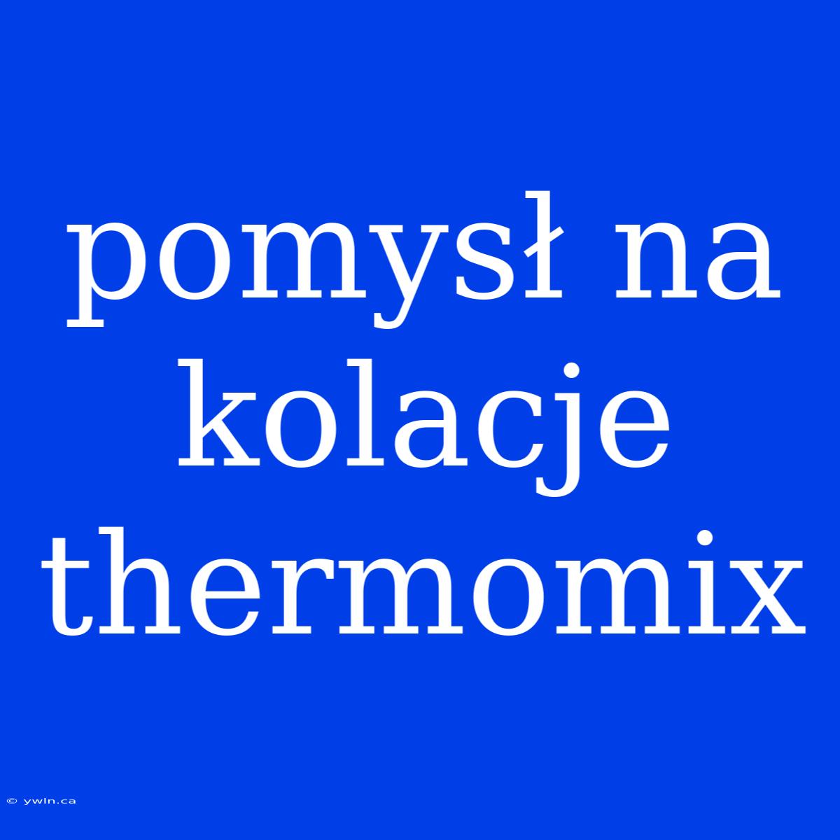 Pomysł Na Kolacje Thermomix