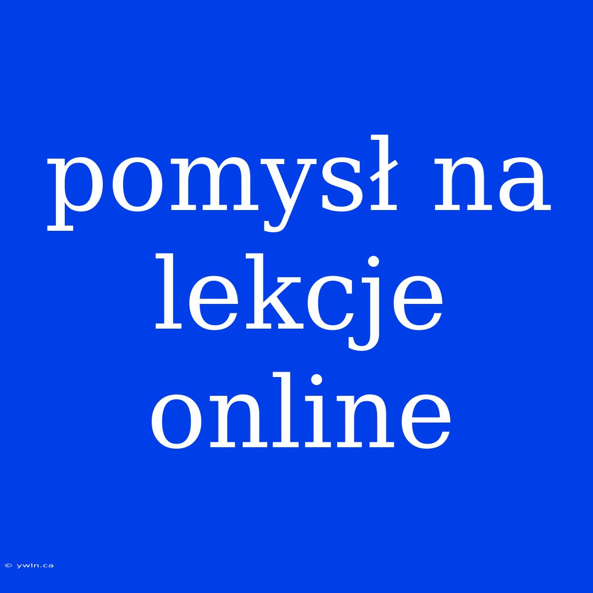 Pomysł Na Lekcje Online