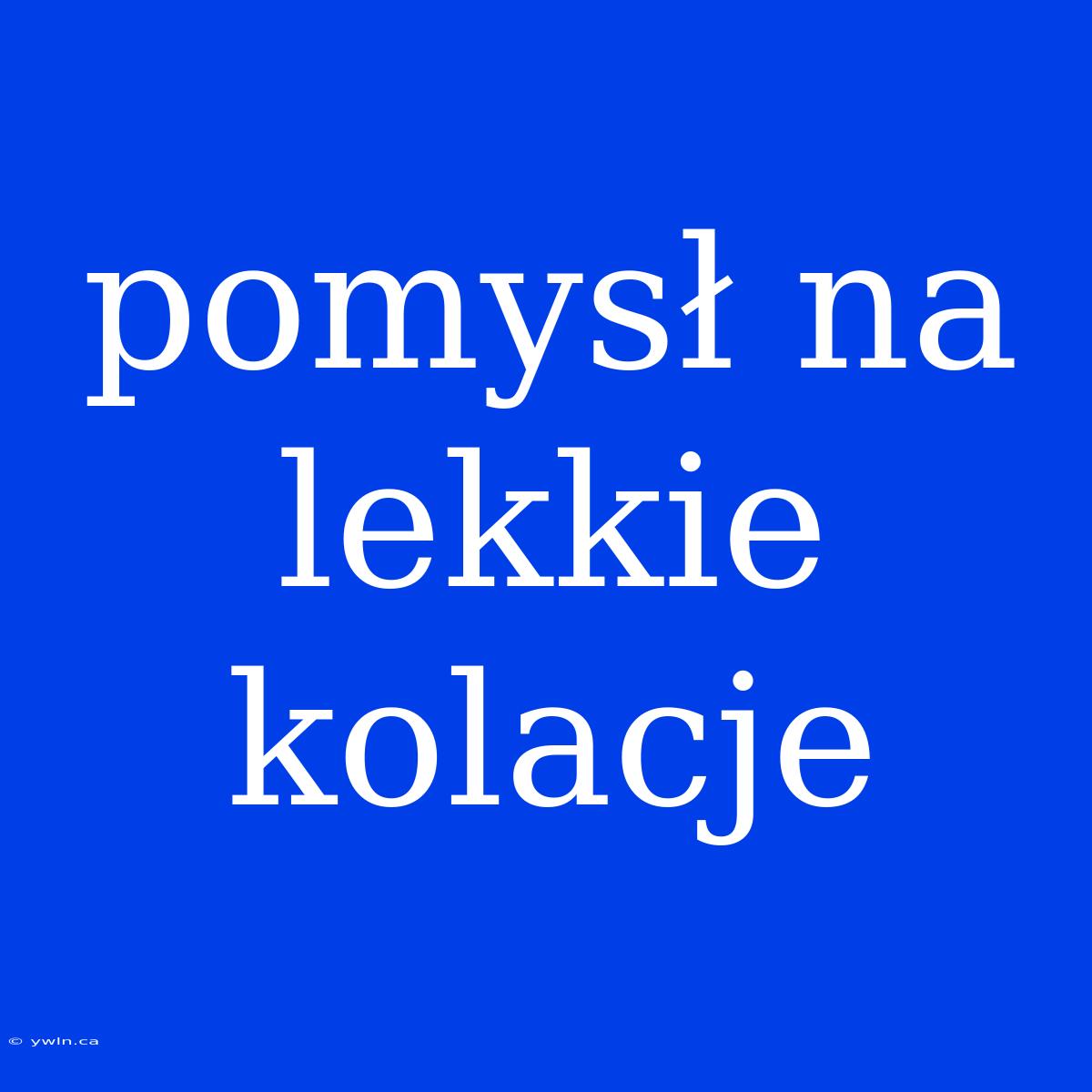 Pomysł Na Lekkie Kolacje