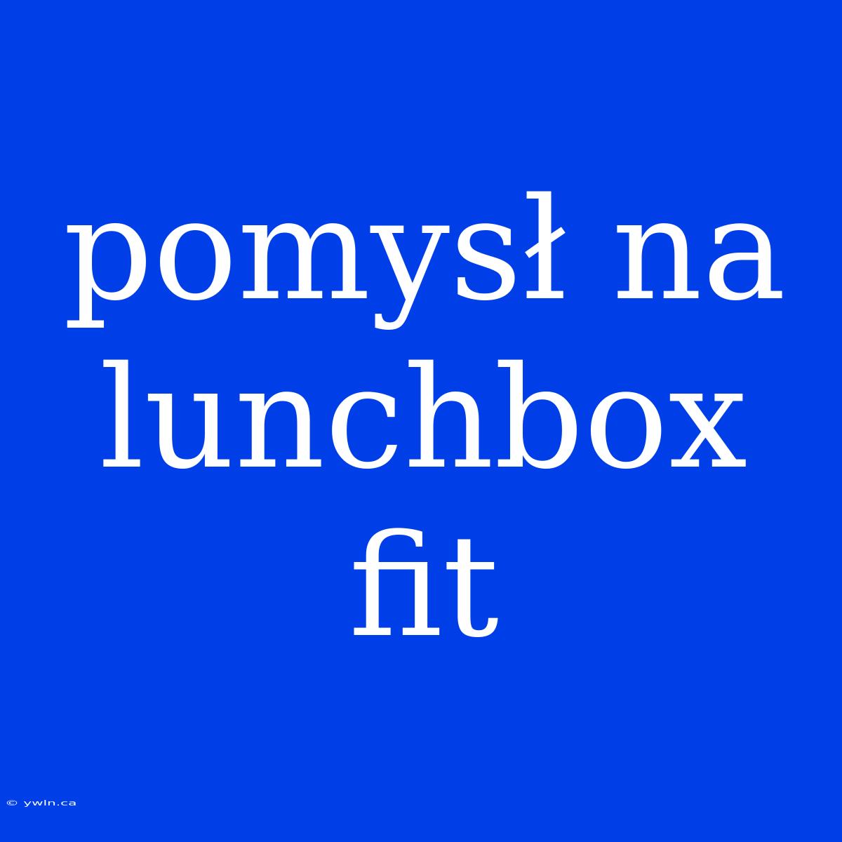 Pomysł Na Lunchbox Fit