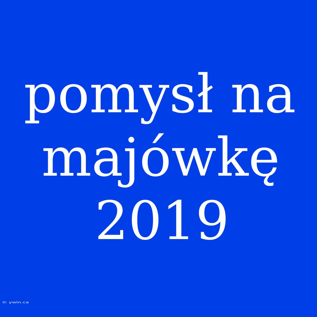 Pomysł Na Majówkę 2019