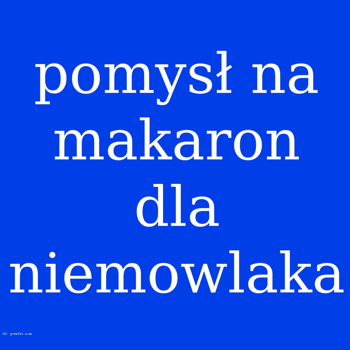 Pomysł Na Makaron Dla Niemowlaka