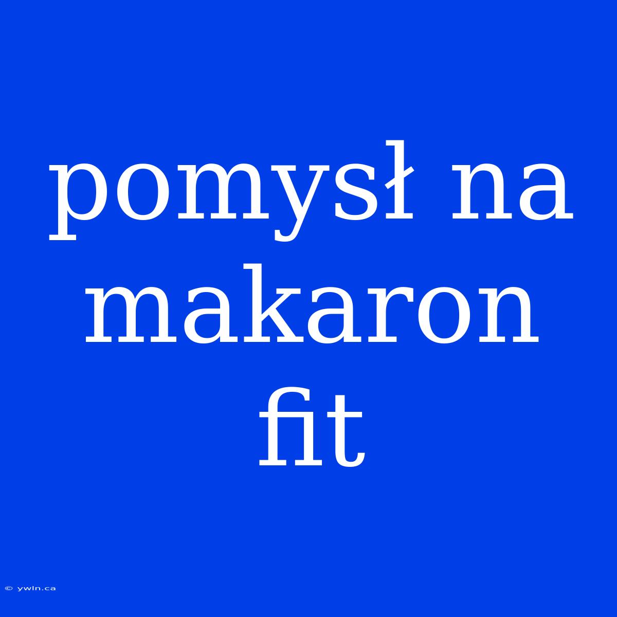 Pomysł Na Makaron Fit