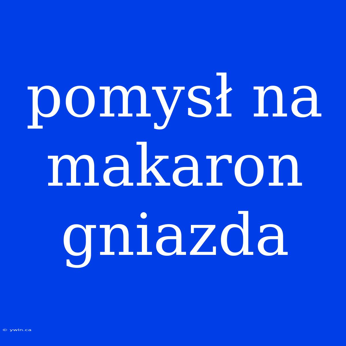 Pomysł Na Makaron Gniazda