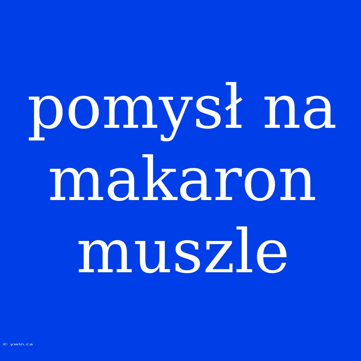 Pomysł Na Makaron Muszle