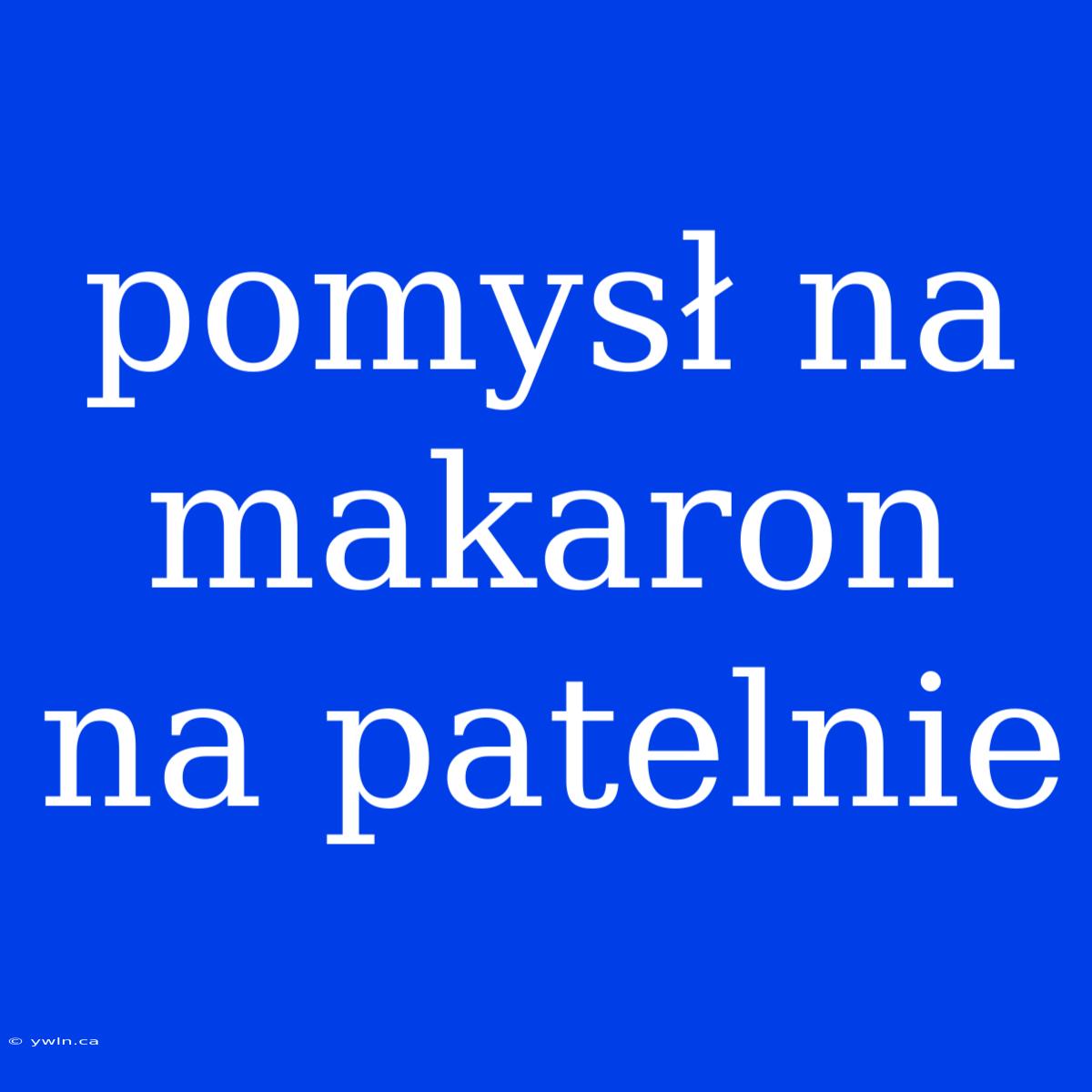 Pomysł Na Makaron Na Patelnie