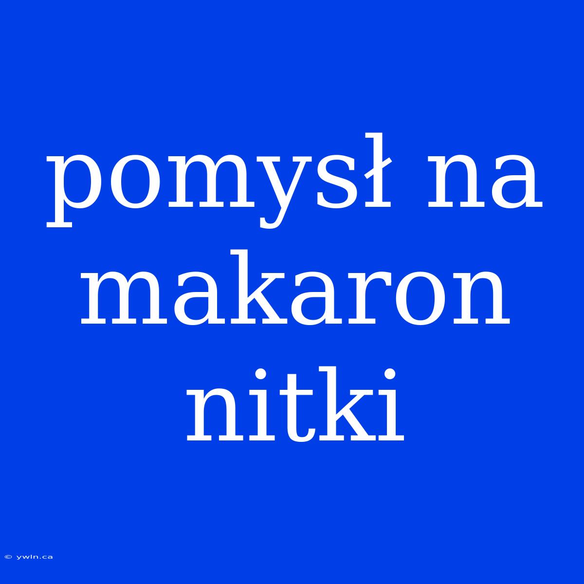 Pomysł Na Makaron Nitki