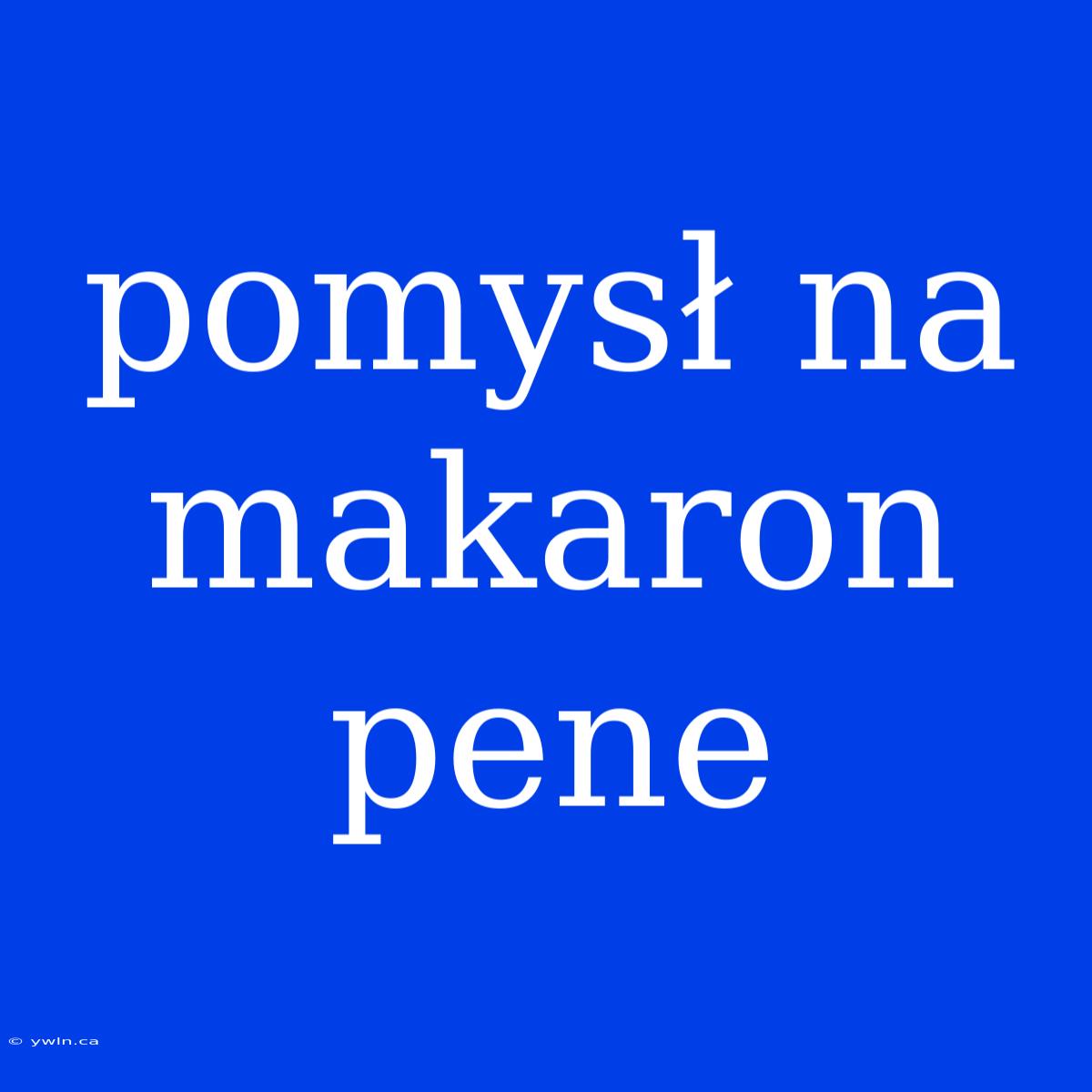 Pomysł Na Makaron Pene