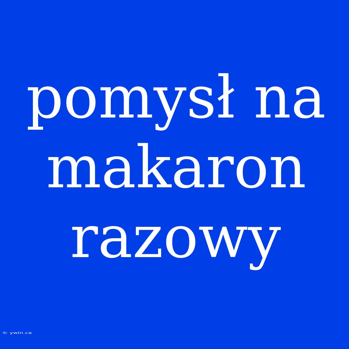 Pomysł Na Makaron Razowy