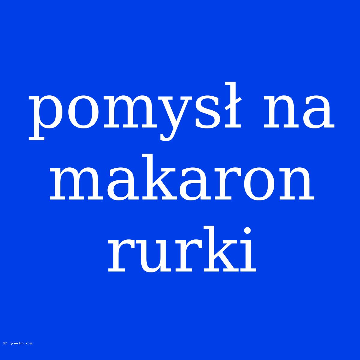 Pomysł Na Makaron Rurki