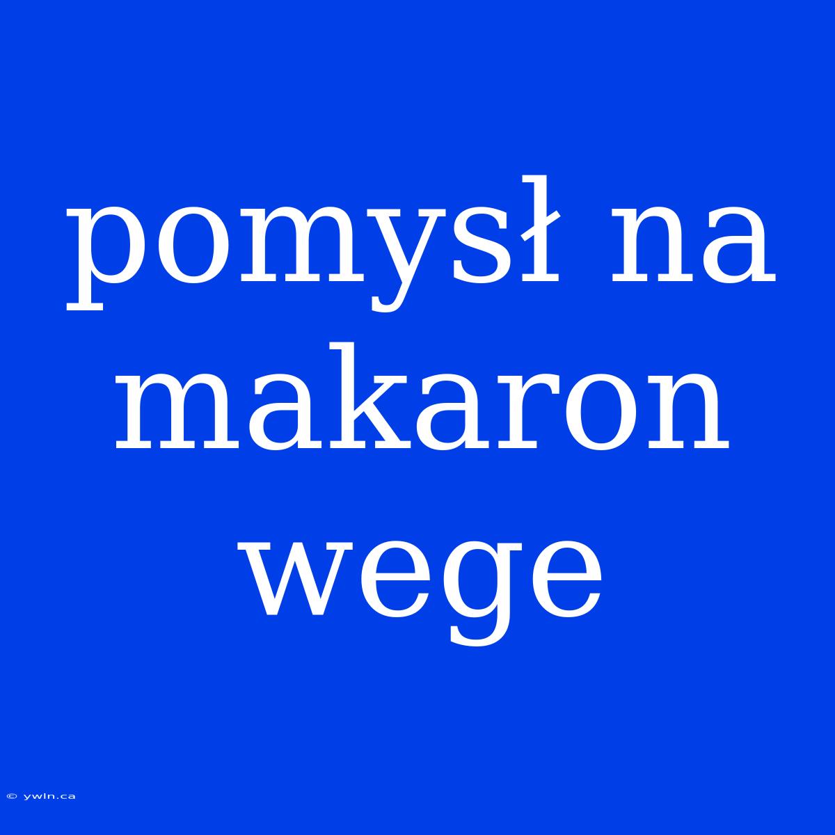 Pomysł Na Makaron Wege