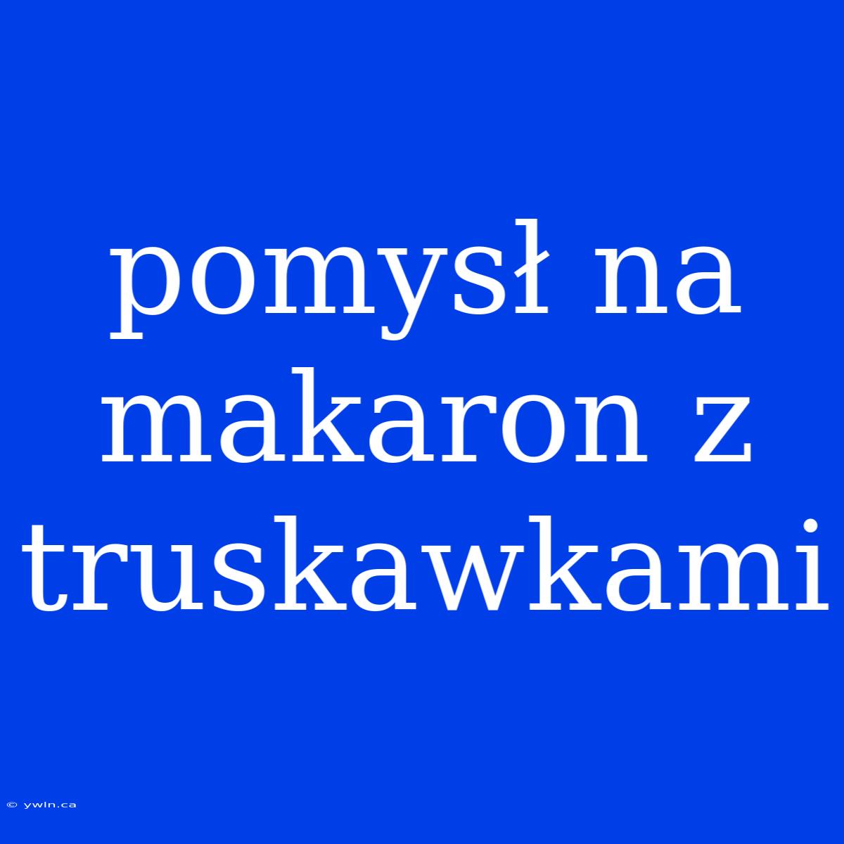 Pomysł Na Makaron Z Truskawkami