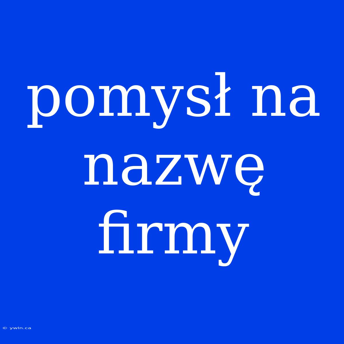 Pomysł Na Nazwę Firmy