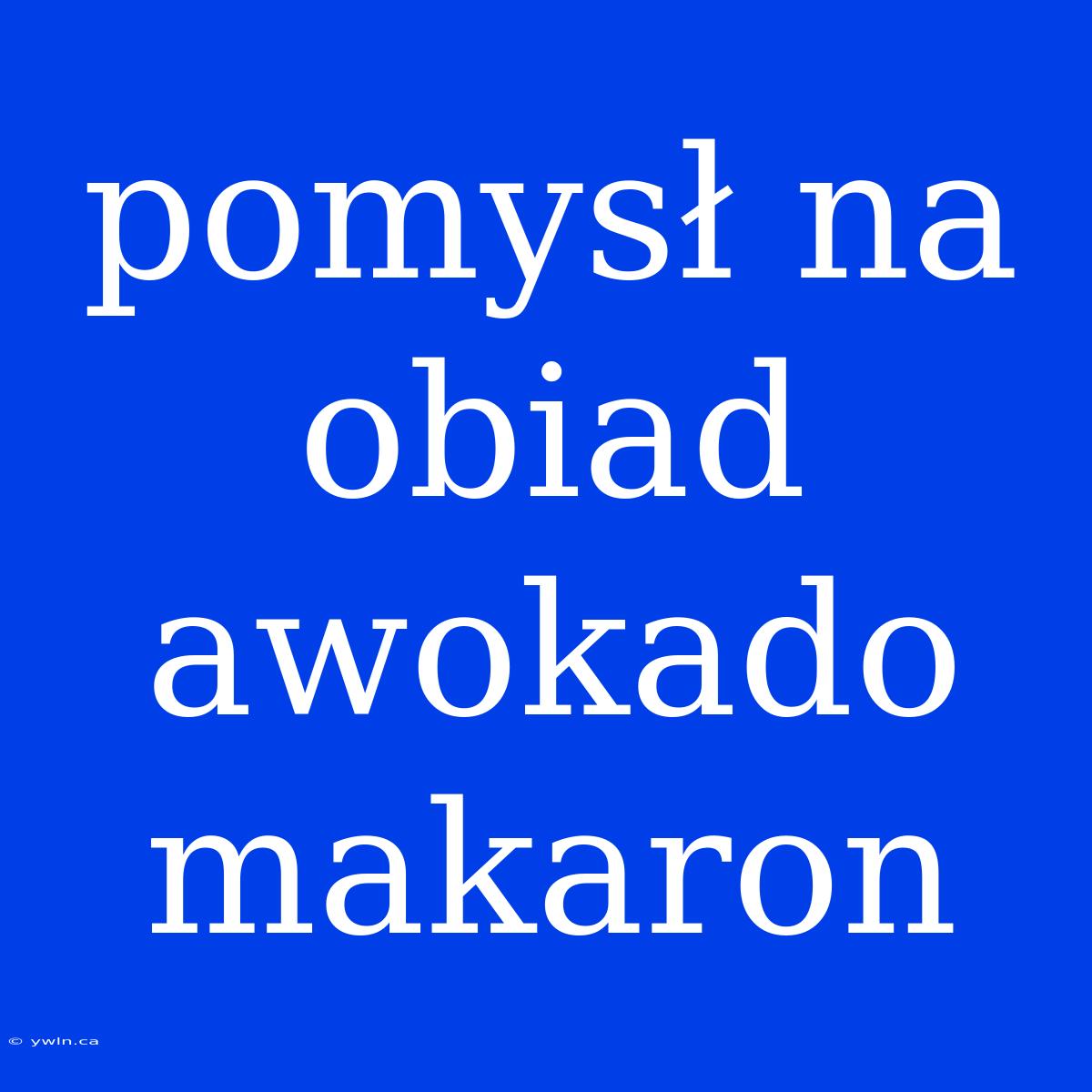 Pomysł Na Obiad Awokado Makaron