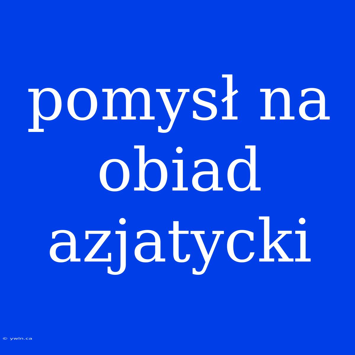 Pomysł Na Obiad Azjatycki