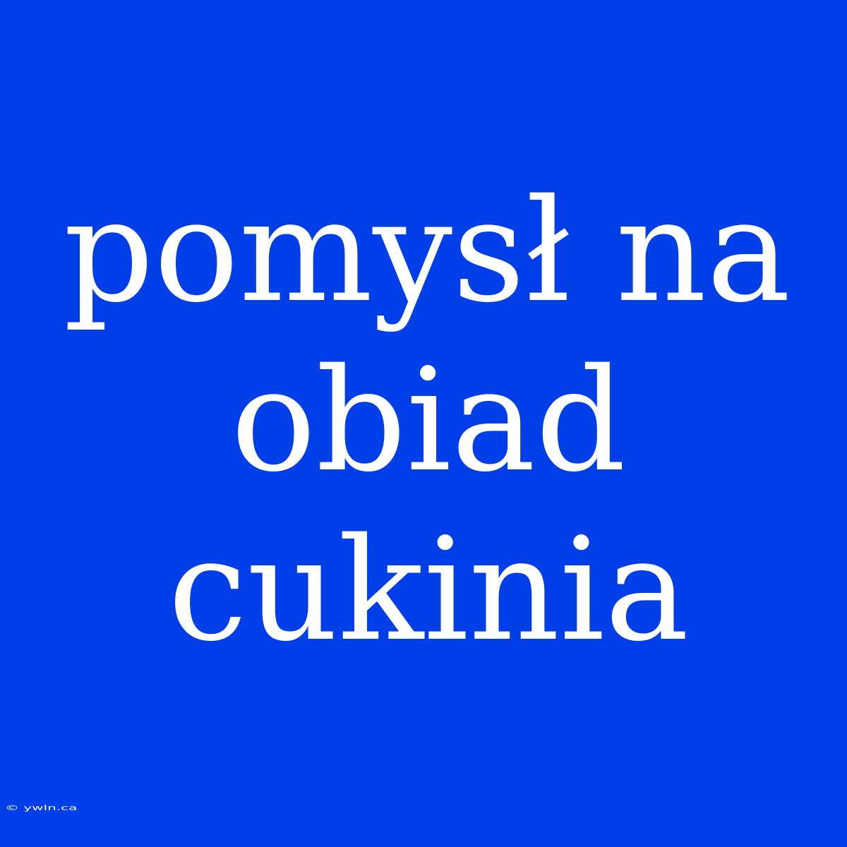 Pomysł Na Obiad Cukinia