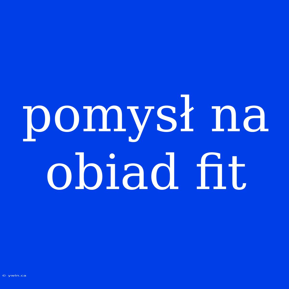 Pomysł Na Obiad Fit