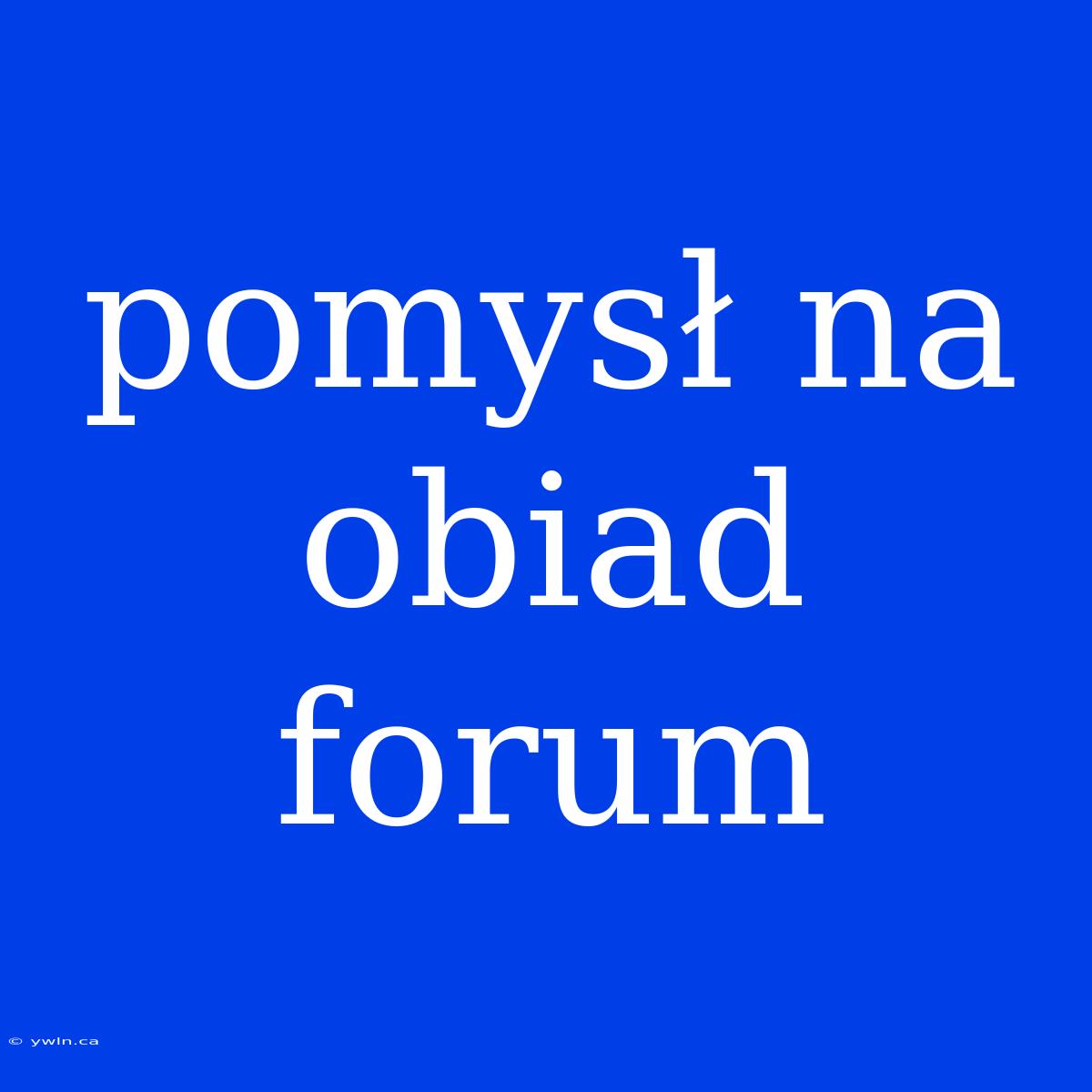 Pomysł Na Obiad Forum