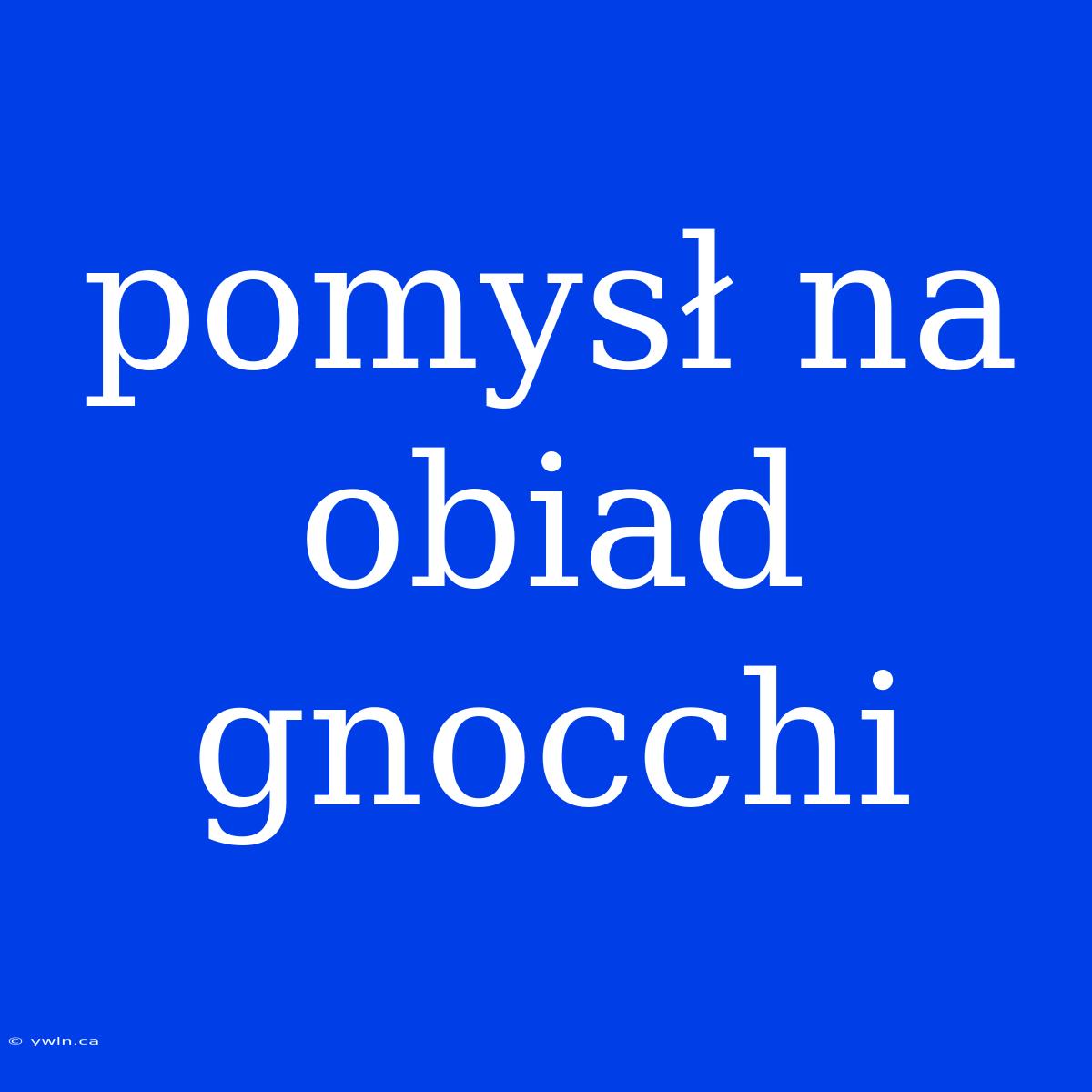 Pomysł Na Obiad Gnocchi