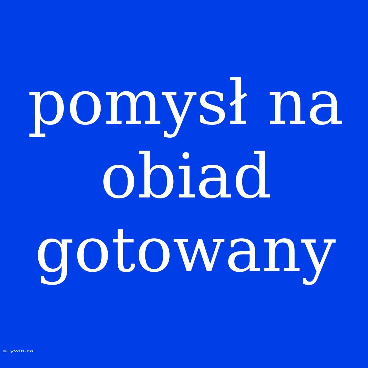 Pomysł Na Obiad Gotowany