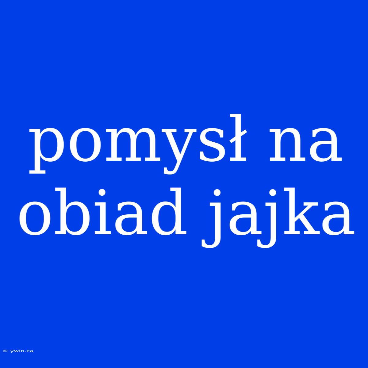 Pomysł Na Obiad Jajka