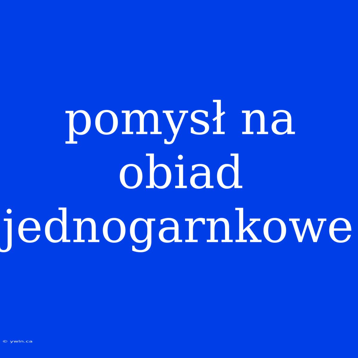 Pomysł Na Obiad Jednogarnkowe