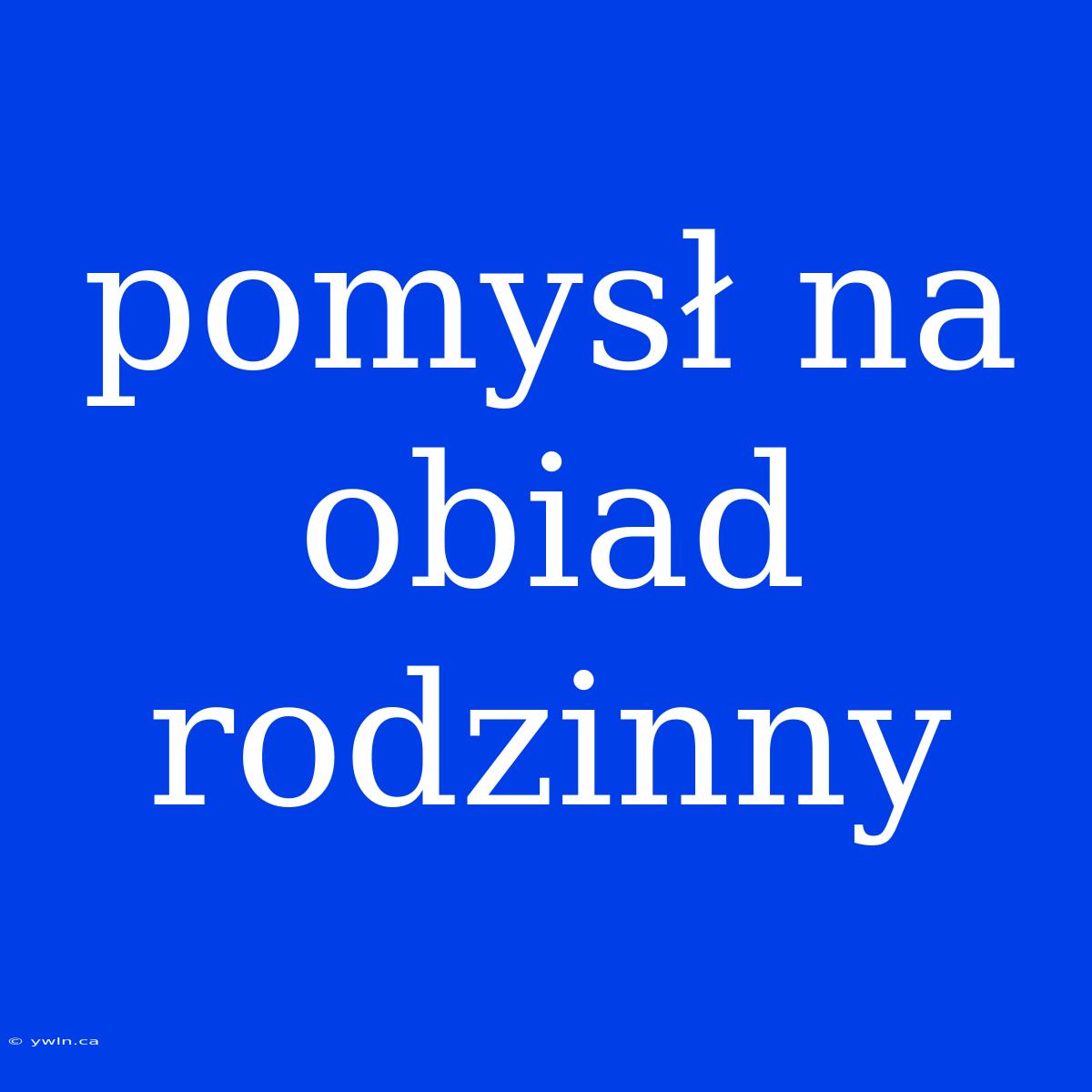 Pomysł Na Obiad Rodzinny