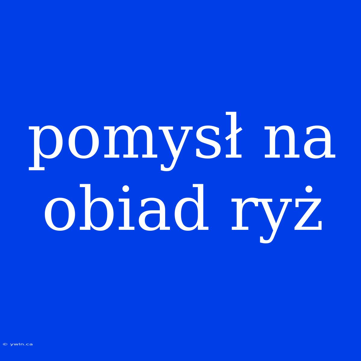 Pomysł Na Obiad Ryż