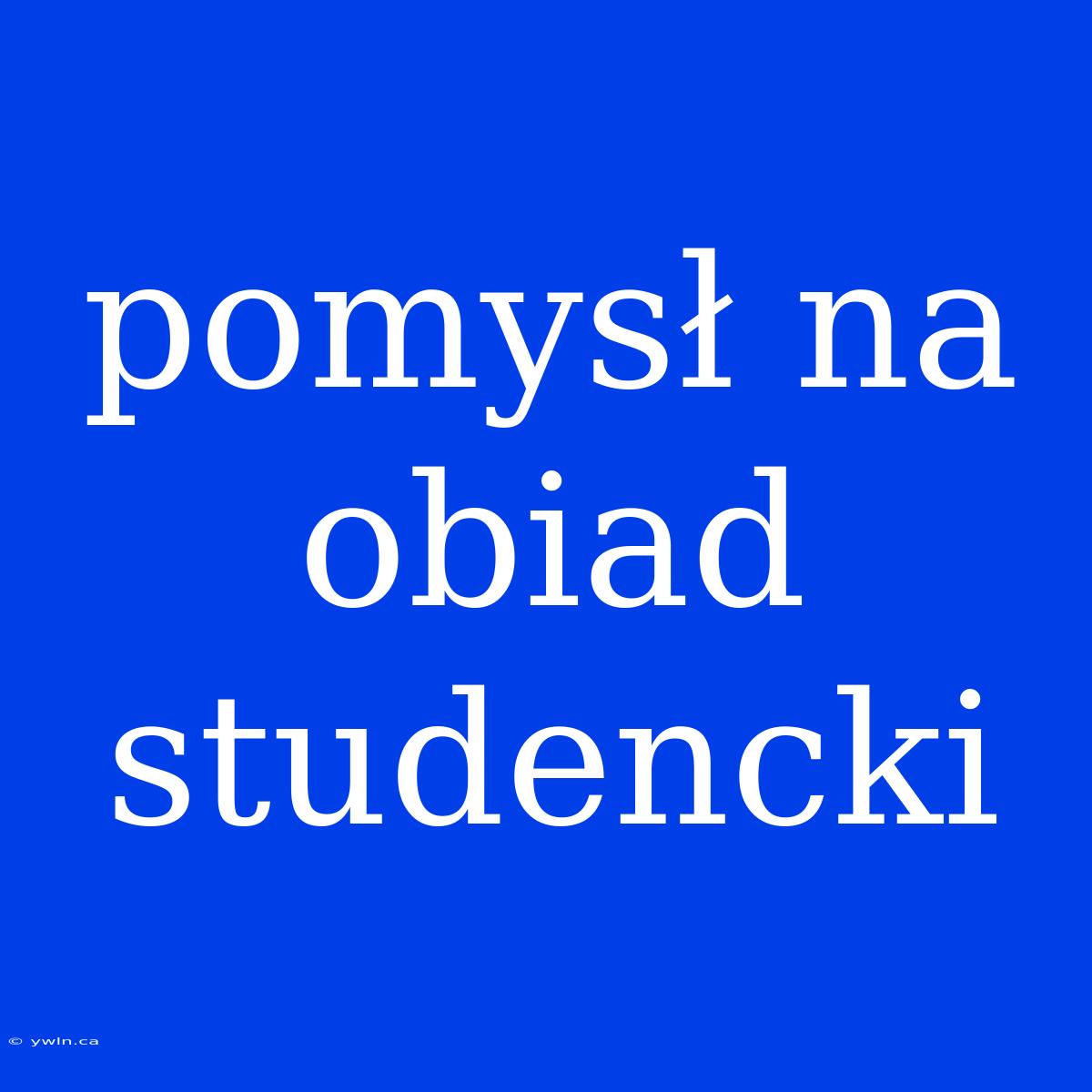 Pomysł Na Obiad Studencki