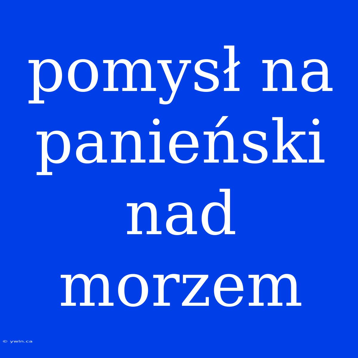 Pomysł Na Panieński Nad Morzem