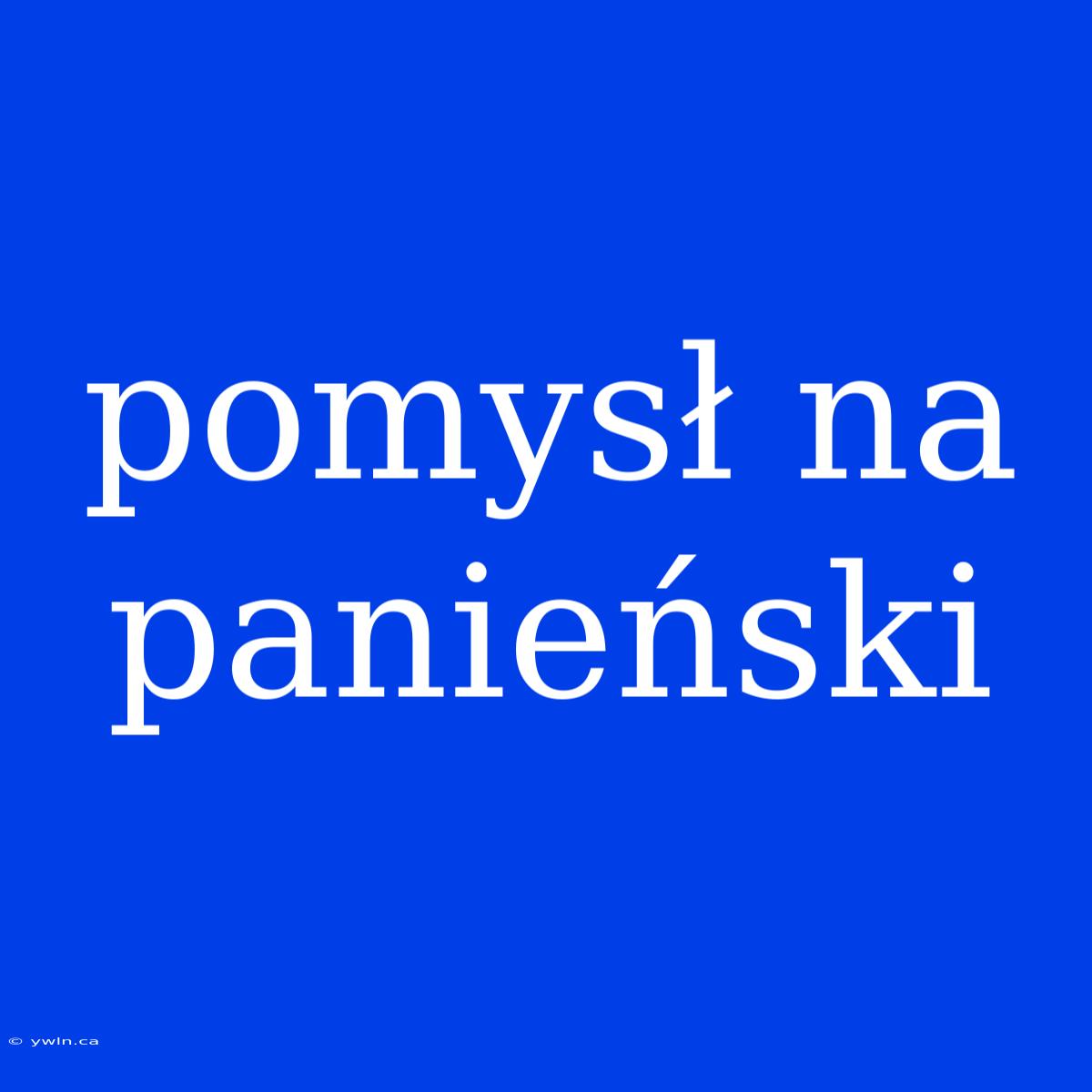 Pomysł Na Panieński