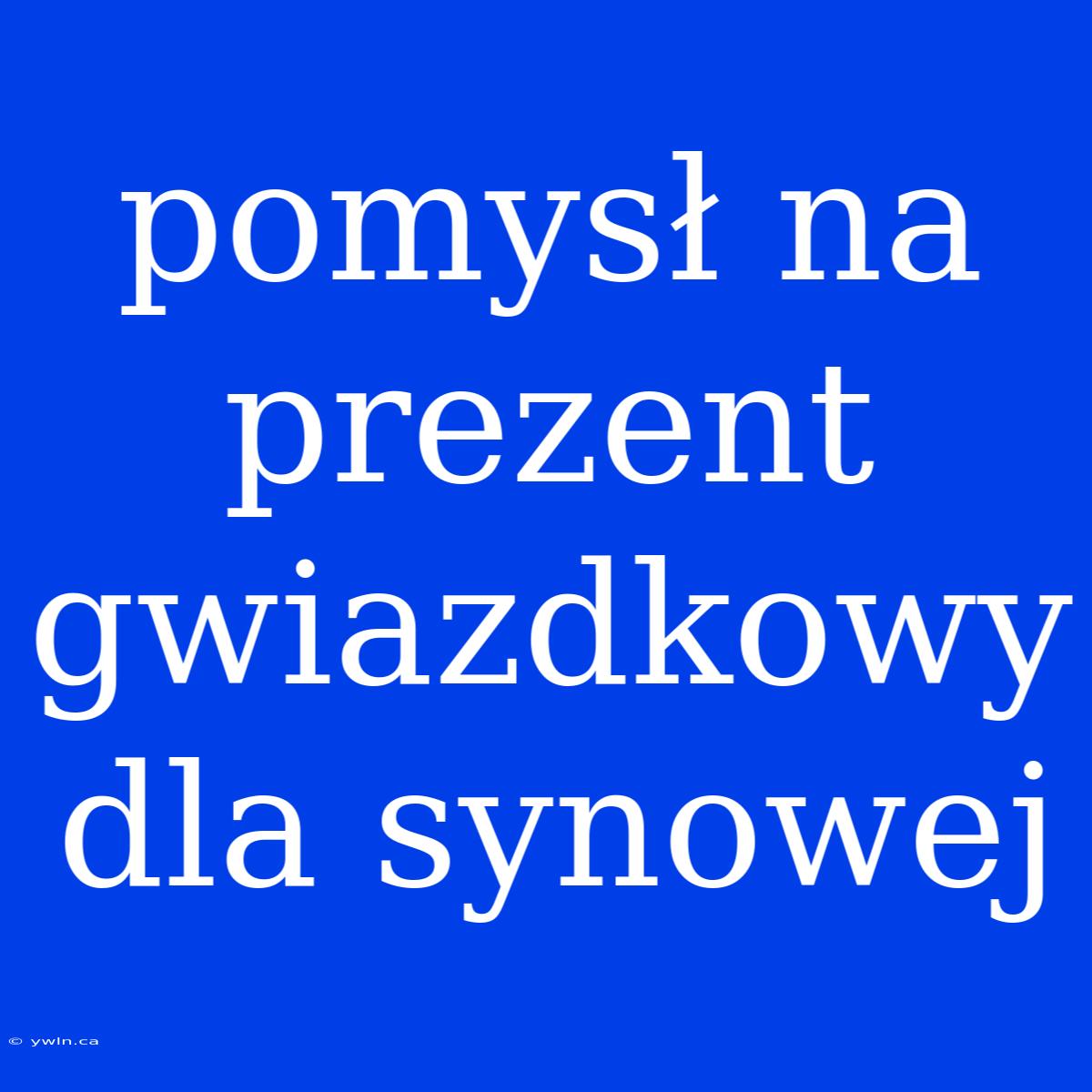 Pomysł Na Prezent Gwiazdkowy Dla Synowej